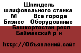   Шпиндель шлифовального станка 3М 182. - Все города Бизнес » Оборудование   . Башкортостан респ.,Баймакский р-н